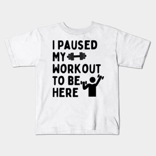 I Paused My Workout To Be Here Kids T-Shirt